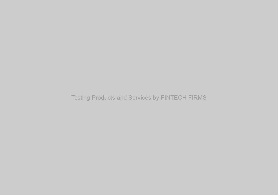 Testing Products and Services by FINTECH FIRMS